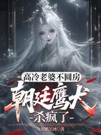 高冷老婆不圆房，朝廷鹰犬杀疯了